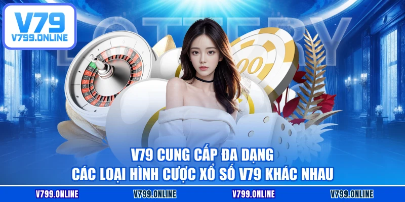 V79 cung cấp đa dạng các loại hình cược xổ số V79  khác nhau